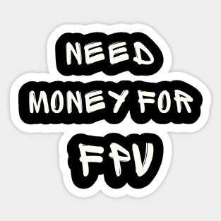 NEED MONEY FOR FPV Sticker